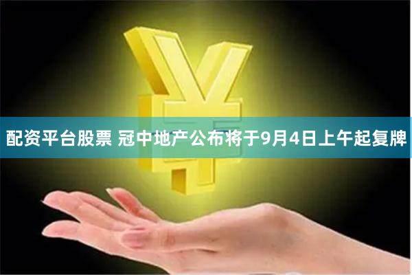 配资平台股票 冠中地产公布将于9月4日上午起复牌