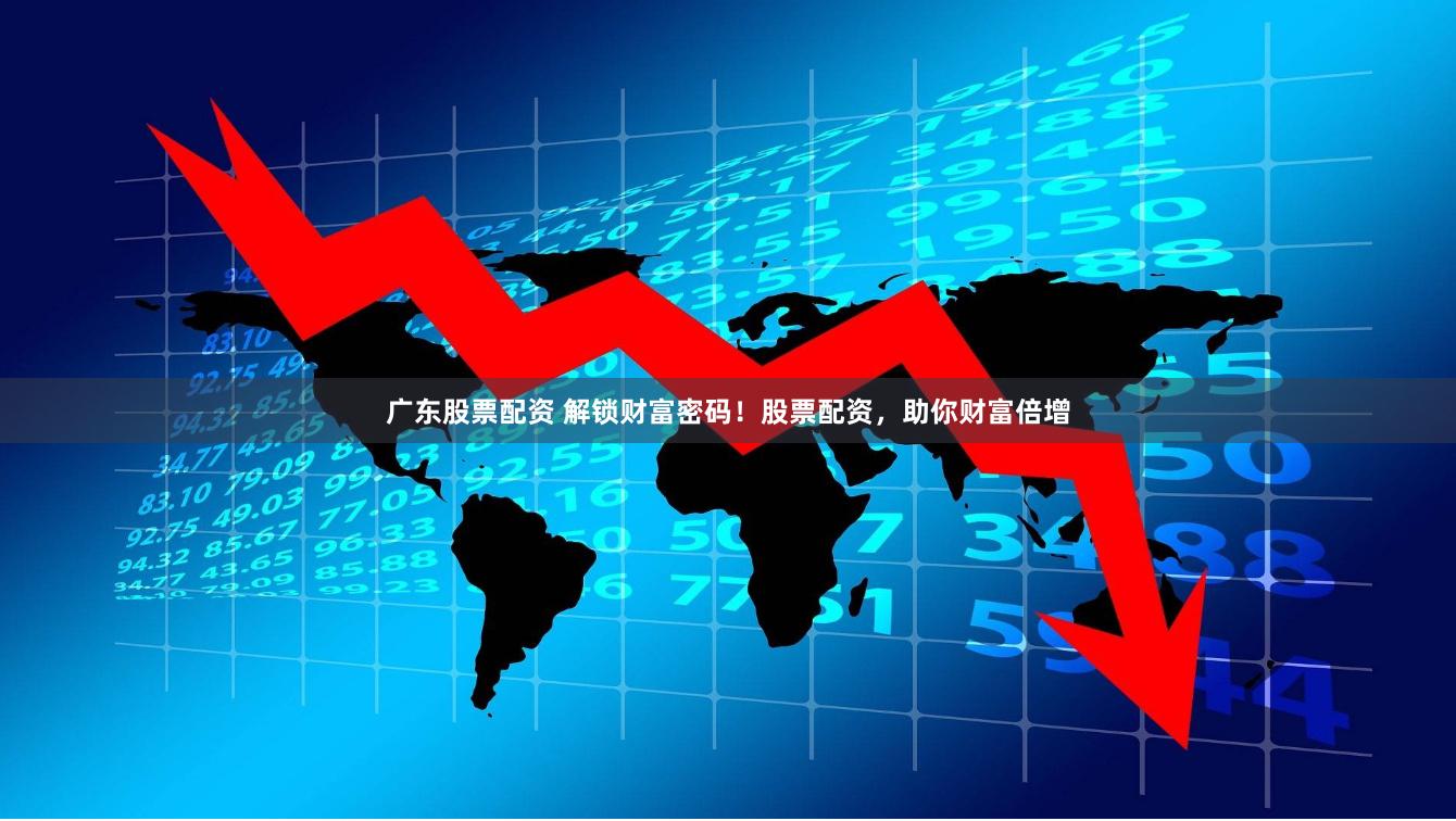 广东股票配资 解锁财富密码！股票配资，助你财富倍增